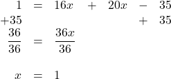 \begin{array}{rrlrrrr} 1&=&16x&+&20x&-&35 \\ +35&&&&&+&35 \\ \midrule \dfrac{36}{36}&=&\dfrac{36x}{36}&&&& \\ \\ x&=&1&&&& \end{array}