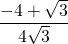 \dfrac{-4+\sqrt{3}}{4\sqrt{3}}