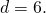 d = 6.