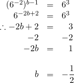 \begin{array}{rrl} \\ \\ \\ \\ \\ \\ \\ (6^{-2})^{b-1}&=&6^3 \\ 6^{-2b+2}&=&6^3 \\ \therefore -2b+2&=&\phantom{-}3 \\ -2&& -2 \\ \midrule -2b&=&\phantom{-}1 \\ \\ b&=&-\dfrac{1}{2} \end{array}