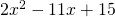 2x^2-11x+15