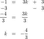 \begin{array}{rrrrr} -1&=&3k&+&3 \\ -3&&&-&3 \\ \midrule \dfrac{-4}{3}&=&\dfrac{3k}{3}&& \\ \\ k&=&-\dfrac{4}{3}&& \end{array}