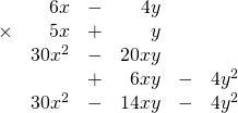 \begin{array}{rrrrrr} \\ \\ \\ \\ \\ &6x&-&4y&& \\ \times &5x&+&y&& \\ \midrule &30x^2&-&20xy&& \\ &&+&6xy&-&4y^2 \\ \midrule &30x^2&-&14xy&-&4y^2 \end{array}