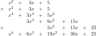 \begin{array}{rrrrrlrrrr} \\ \\ \\ \\ \\ \\ &x^2&+&3x&+&5&&&& \\ \times &x^2&+&3x&+&5&&&& \\ \midrule &x^4&+&3x^3&+&5x^2&&&& \\ &&&3x^3&+&9x^2&+&15x&& \\ +&&&&&5x^2&+&15x&+&25 \\ \midrule &x^4&+&6x^3&+&19x^2&+&30x&+&25 \end{array}