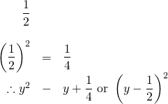 \begin{array}{rrl} \\ \\ \\ \\ \\ \dfrac{1}{2}&& \\ \\ \left(\dfrac{1}{2}\right)^2&=&\dfrac{1}{4} \\ \therefore y^2&-&y+\dfrac{1}{4}\text{ or } \left(y-\dfrac{1}{2}\right)^2 \end{array}