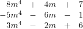 \begin{array}{rrrrr} \\ \\ 8m^4&+&4m&+&7 \\ -5m^4&-&6m&-&1 \\ \midrule 3m^4&-&2m&+&6 \end{array}