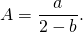 A=\dfrac{a}{2-b}.