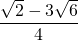 \dfrac{\sqrt{2}-3\sqrt{6}}{4}