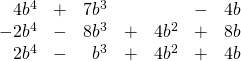 \begin{array}{rrrrrrr} \\ \\ 4b^4&+&7b^3&&&-&4b \\ -2b^4&-&8b^3&+&4b^2&+&8b \\ \midrule 2b^4&-&b^3&+&4b^2&+&4b \\ \end{array}