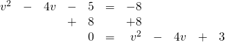 \begin{array}{rrrrrrrrrrr} \\ \\ v^2&-&4v&-&5&=&-8&&&& \\ &&&+&8&&+8&&&& \\ \midrule &&&&0&=&v^2&-&4v&+&3 \end{array}