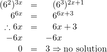\begin{array}{rrl} \\ \\ \\ \\ (6^2)^{3x}&=&\phantom{-}(6^3)^{2x+1} \\ 6^{6x}&=&\phantom{-}6^{6x+3} \\ \therefore 6x&=&\phantom{-}6x+3 \\ -6x&&-6x \\ \midrule 0&=&3 \Rightarrow \text{no solution} \end{array}