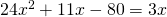 24x^2 + 11x - 80 = 3x