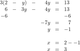 \begin{array}{rrrrrrl} 3(2&-&y)&-&4y&=&13 \\ 6&-&3y&-&4y&=&13 \\ -6&&&&&&-6 \\ \midrule &&&&-7y&=&\phantom{-}7 \\ &&&&y&=&-1 \\ \\ &&&&x&=&2--1 \\ &&&&x&=&3 \end{array}