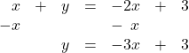 \begin{array}{rrrrrrr} x&+&y&=&-2x&+&3 \\ -x&&&&-\phantom{1}x&& \\ \midrule &&y&=&-3x&+&3 \end{array}