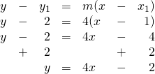 \begin{array}{rrrrlrr} \\ \\ \\ \\ y&-&y_1&=&m(x&-&x_1) \\ y&-&2&=&4(x&-&1) \\ y&-&2&=&4x&-&4 \\ &+&2&&&+&2 \\ \midrule &&y&=&4x&-&2 \end{array}