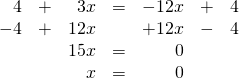 \begin{array}{rrrrrrr} \\ \\ \\ \\ \\ 4&+&3x&=&-12x&+&4 \\ -4&+&12x&&+12x&-&4 \\ \midrule &&15x&=&0&& \\ &&x&=&0&& \end{array}