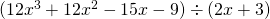 (12x^3 + 12x^2 - 15x - 9) \div (2x + 3)