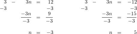 \begin{array}{ll} \begin{array}{rrrrr} 3&-&3n&=&12 \\ -3&&&&-3 \\ \midrule &&\dfrac{-3n}{-3}&=&\dfrac{9}{-3} \\ \\ &&n&=&-3 \end{array} & \hspace{0.5in} \begin{array}{rrrrr} 3&-&3n&=&-12 \\ -3&&&&-3 \\ \midrule &&\dfrac{-3n}{-3}&=&\dfrac{-15}{-3} \\ \\ &&n&=&5 \end{array} \end{array}