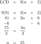 \begin{array}{rllll} \\ \\ \\ \\ \\ \\ \\ \\ \text{LCD}&=&9(n&+&2) \\ \\ 9(9)&=&3(n&+&2) \\ 81&=&3n&+&6 \\ -6&&&-&6 \\ \midrule \dfrac{75}{3}&=&\dfrac{3n}{3}&& \\ \\ n&=&25&& \end{array}