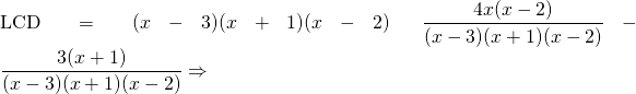 \text{LCD}=(x-3)(x+1)(x-2) \hspace{0.25in} \dfrac{4x(x-2)}{(x-3)(x+1)(x-2)}-\dfrac{3(x+1)}{(x-3)(x+1)(x-2)}\Rightarrow \\
