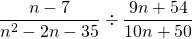 \dfrac{n-7}{n^2-2n-35}\div \dfrac{9n+54}{10n+50}