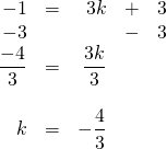 \begin{array}{rrrrr} -1&=&3k&+&3 \\ -3&&&-&3 \\ \midrule \dfrac{-4}{3}&=&\dfrac{3k}{3}&& \\ \\ k&=&-\dfrac{4}{3}&& \end{array}