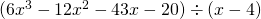 (6x^3 - 12x^2 - 43x - 20) \div (x - 4)