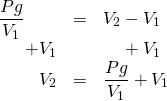\begin{array}{rrl} \dfrac{Pg}{V_1}\phantom{+V_1}&=&V_2-V_1 \\ +V_1&&\phantom{V_2}+V_1 \\ \midrule V_2&=&\dfrac{Pg}{V_1}+V_1 \end{array}