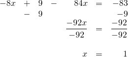 \begin{array}{rrrrrrr} -8x&+&9&-&84x&=&-83 \\ &-&9&&&&-9 \\ \midrule &&&&\dfrac{-92x}{-92}&=&\dfrac{-92}{-92} \\ \\ &&&&x&=&1 \end{array}