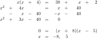 \begin{array}{rrrrrrrrrrr} &&x(x&+&4)&=&38&+&x&+&2 \\ x^2&+&4x&&&=&x&+&40&& \\ &-&x&-&40&&-x&-&40&& \\ \midrule x^2&+&3x&-&40&=&0&&&& \\ \\ &&&&0&=&(x&+&8)(x&-&5) \\ &&&&x&=&\cancel{-8},&5&&& \\ \end{array}