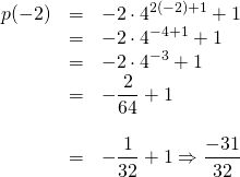 \begin{array}{rrl} \\ \\ \\ \\ \\ \\ p(-2)&=&-2\cdot 4^{2(-2)+1}+1 \\ &=&-2\cdot 4^{-4+1}+1 \\ &=&-2\cdot 4^{-3}+1 \\ &=&-\dfrac{2}{64}+1 \\ \\ &=&-\dfrac{1}{32}+1 \Rightarrow \dfrac{-31}{32} \end{array}