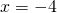 x = -4