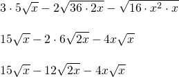 \begin{array}{l} \\ \\ \\ \\ 3\cdot 5\sqrt{x}-2\sqrt{36\cdot 2x}-\sqrt{16\cdot x^2\cdot x} \\ \\ 15\sqrt{x}-2\cdot 6\sqrt{2x}-4x\sqrt{x} \\ \\ 15\sqrt{x}-12\sqrt{2x}-4x\sqrt{x} \end{array}