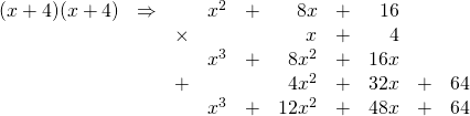 \begin{array}{rrrrrrrrrr} \\ \\ \\ \\ \\ (x+4)(x+4)&\Rightarrow &&x^2&+&8x&+&16&&  \\ &&\times&&&x&+&4&&  \\ \midrule &&&x^3&+&8x^2&+&16x&&  \\ &&+&&&4x^2&+&32x&+&64  \\ \midrule &&&x^3&+&12x^2&+&48x&+&64 \end{array}