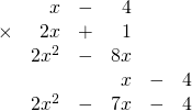 \begin{array}{rrrrrr} \\ \\ \\ \\ \\ &x&-&4&& \\ \times &2x&+&1&& \\ \midrule &2x^2&-&8x&& \\ &&&x&-&4 \\ \midrule &2x^2&-&7x&-&4 \end{array}