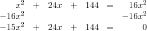 \[\begin{array}{rrrrrrr} x^2&+&24x&+&144&=&16x^2 \\ -16x^2&&&&&&-16x^2 \\ \midrule -15x^2&+&24x&+&144&=&0 \end{array}\]