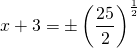 \[x + 3 = \pm \left(\dfrac{25}{2}\right)^{\frac{1}{2}}\]