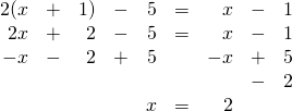 \begin{array}{rrrrrrrrr} 2(x&+&1)&-&5&=&x&-&1 \\ 2x&+&2&-&5&=&x&-&1 \\ -x&-&2&+&5&&-x&+&5 \\ &&&&&&&-&2 \\ \midrule &&&&x&=&2&& \end{array}