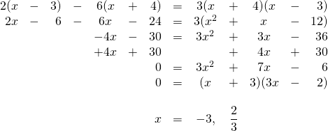 \begin{array}{rrrrcrrrcrcrr} 2(x&-&3)&-&6(x&+&4)&=&3(x&+&4)(x&-&3) \\ 2x&-&6&-&6x&-&24&=&3(x^2&+&x&-&12) \\ &&&&-4x&-&30&=&3x^2&+&3x&-&36 \\ &&&&+4x&+&30&&&+&4x&+&30 \\ \midrule &&&&&&0&=&3x^2&+&7x&-&6 \\ &&&&&&0&=&(x&+&3)(3x&-&2) \\ \\ &&&&&&x&=&-3,&\dfrac{2}{3}&&& \end{array}