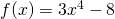 f(x) = 3x^4 - 8