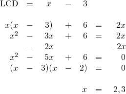 \begin{array}{rrcrrrr} \\ \\ \\ \\ \\ \\ \\ \\ \text{LCD}&=&x&-&3&& \\ \\ x(x&-&3)&+&6&=&2x \\ x^2&-&3x&+&6&=&2x \\ &-&2x&&&&-2x \\ \midrule x^2&-&5x&+&6&=&0 \\ (x&-&3)(x&-&2)&=&0 \\ \\ &&&&x&=&2, 3 \end{array}