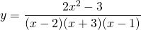 \[y=\dfrac{2x^2-3}{(x-2)(x+3)(x-1)}\]