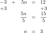 \begin{array}{rrrrl} \\ \\ \\ \\ \\ -3&+&5n&=&12 \\ +3&&&&+3 \\ \midrule &&\dfrac{5n}{5}&=&\dfrac{15}{5} \\ \\ &&n&=&3 \end{array}