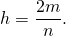 h=\dfrac{2m}{n}.