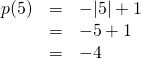 \begin{array}{rrl} \\ \\ p(5)&=&-|5|+1 \\ &=&-5+1 \\ &=& -4 \end{array}