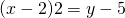 (x - 2) 2 =  y - 5
