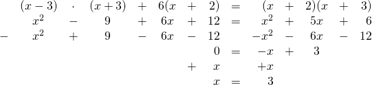 \begin{array}{rcccrcrrrrrcrr} &(x-3)&\cdot &(x+3)&+&6(x&+&2)&=&(x&+&2)(x&+&3) \\ &x^2&-&9&+&6x&+&12&=&x^2&+&5x&+&6 \\ -&x^2&+&9&-&6x&-&12&&-x^2&-&6x&-&12 \\ \midrule &&&&&&&0&=&-x&+&3&& \\ &&&&&&+&x&&+x&&&& \\ \midrule &&&&&&&x&=&3&&&& \end{array}