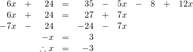 \begin{array}{rrrrrrrrrrr} \\ \\ \\ \\ 6x&+&24&=&35&-&5x&-&8&+&12x \\ 6x&+&24&=&27&+&7x&&&& \\ -7x&-&24&&-24&-&7x&&&& \\ \midrule &&-x&=&3&&&&&& \\ &&\therefore x&=&-3&&&&&& \\ \end{array}
