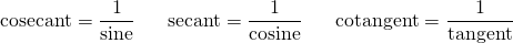 \text{cosecant}=\dfrac{1}{\text{sine}}\hspace{0.25in} \text{secant}=\dfrac{1}{\text{cosine}}\hspace{0.25in} \text{cotangent}=\dfrac{1}{\text{tangent}}