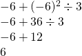 \begin{array}{l} \\ \\ \\ -6 + (-6)^2\div 3 \\ -6 + 36 \div 3 \\ -6 + 12 \\ 6 \end{array}
